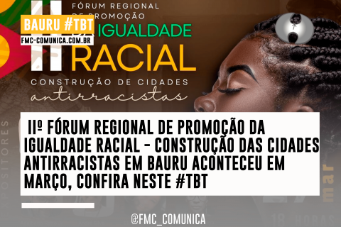 IIº FÓRUM REGIONAL DE PROMOÇÃO DA IGUALDADE RACIAL - CONSTRUÇÃO DAS CIDADES ANTIRRACISTAS EM BAURU