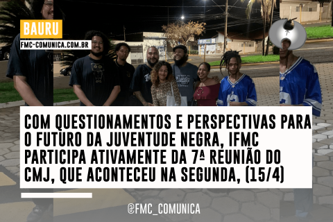 COM QUESTIONAMENTOS E PERSPECTIVAS PARA O FUTURO DA JUVENTUDE NEGRA, IFMC PARTICIPA ATIVAMENTE DA 7ª REUNIÃO DO CMJ