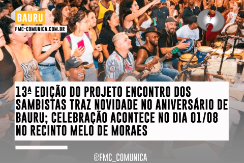 13ª EDIÇÃO DO PROJETO ENCONTRO DOS SAMBISTAS TRAZ NOVIDADE NO ANIVERSÁRIO DE BAURU; CELEBRAÇÃO ACONTECE NO DIA 01/08 NO RECINTO MELO DE MORAES