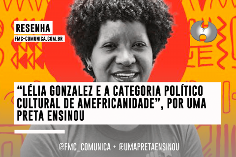 Resenha - “Lélia Gonzalez e a categoria político cultural de amefricanidade”, por @umapretaensinou