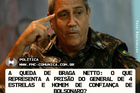 A QUEDA DE BRAGA NETTO: O QUE REPRESENTA A PRISÃO DO GENERAL DE 4 ESTRELAS E HOMEM DE CONFIANÇA DE BOLSONARO?