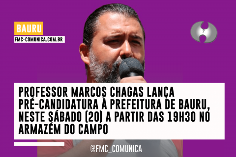 PROFESSOR MARCOS CHAGAS LANÇA PRÉ-CANDIDATURA À PREFEITURA DE BAURU, NESTE SÁBADO (20) A PARTIR DAS 19H30 NO ARMAZÉM DO CAMPO